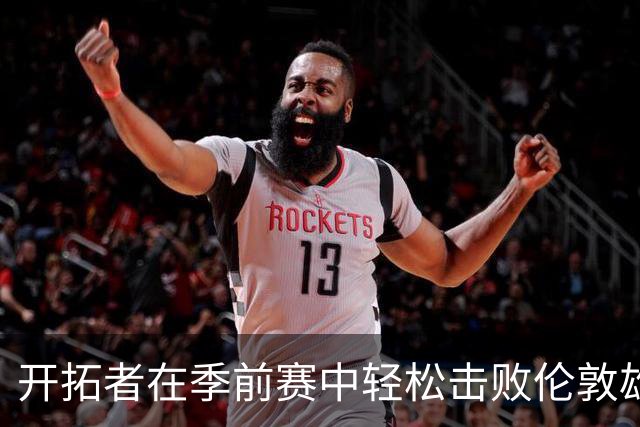 开拓者在季前赛中轻松击败伦敦雄狮